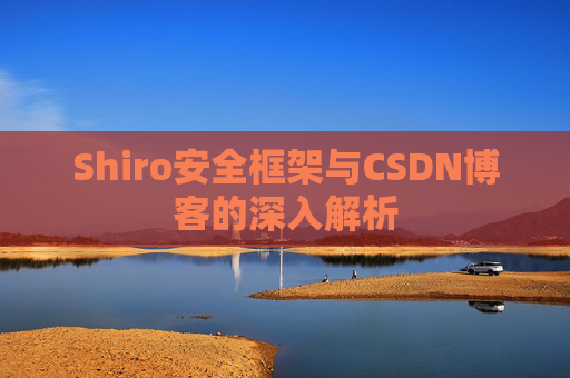 Shiro安全框架与CSDN博客的深入解析